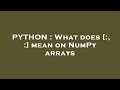 PYTHON : What does [:, :] mean on NumPy arrays