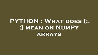 PYTHON : What does [:, :] mean on NumPy arrays