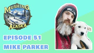 Episode 51 - Mike Parker | Mushing Alaska