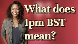 What does 1pm BST mean?