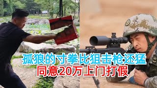 寸拳孤狼比狙击枪还猛，同意20万上门打假，能否为寸拳界一雪前耻