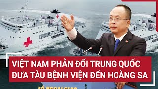 Điểm nóng: Việt Nam phản đối Trung Quốc đưa tàu bệnh viện đến Hoàng Sa