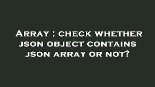 Array : check whether json object contains json array or not?
