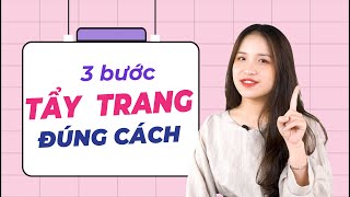 3 Bước Tẩy Trang Đúng Cách - Skincare Cơ Bản Cho Người Mới Bắt Đầu