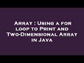 Array : Using a for loop to Print and Two-Dimensional Array in Java