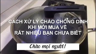 CÁCH XỬ LÝ CHẢO KHÔNG DÍNH KHI MỚI MUA VỀ