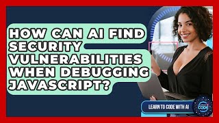 How Can AI Find Security Vulnerabilities When Debugging JavaScript? - Learning To Code With AI
