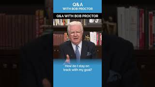 How do I Stay on Track with My Goal? | Q&A with Bob Proctor