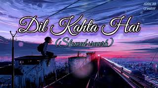 Dil Kehta Hai (Slowed+Reverb) Song | Kumar Sanu & Alka Yagnik | #lofisong | Abhi_kk_creator