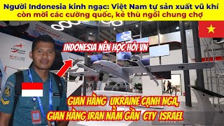 Người Indonesia kinh ngạc: Việt Nam tự sản xuất vũ khí còn mời các cường quốc, kẻ thù ngồi chung chợ