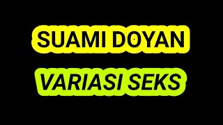 SUAMI DOYAN VARIASI SEKS..!!!