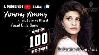 Yimmy Yimmy - Tayc | Shreya Ghoshal - Vocal Only Song Jacqueline Fernandez |