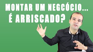 Montar Um Negócio é Arriscado?!