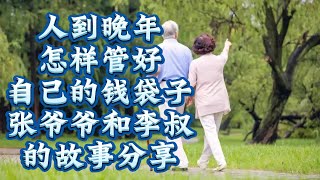 人到晚年，怎样管好自己的钱袋子？张爷爷和李叔的故事分享Story sharing: How can the elderly manage their wallets?