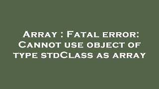 Array : Fatal error: Cannot use object of type stdClass as array