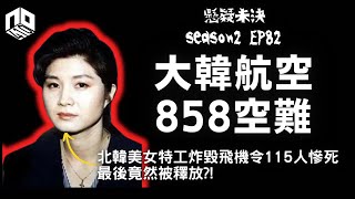 【奇案調查】北韓美女特工炸毀飛機導致115人罹難，最終竟被南韓總統特赦？！【懸疑未決】S2 - EP81【廣東話】