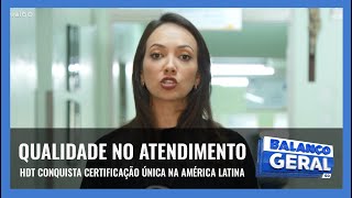 QUALIDADE NO ATENDIMENTO: HDT CONQUISTA CERTIFICAÇÃO ÚNICA NA AMÉRICA LATINA