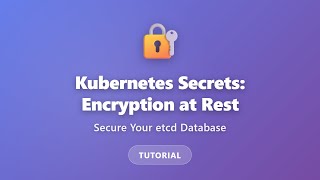 Kubernetes Secrets Encryption at Rest | Secure Your etcd Database Tutorial