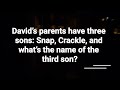 David’s parents have three sons: Snap, Crackle, and what’s the name of the third son?