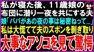 【スカッとする話】深夜、私が寝た後に11歳娘の布団に潜り夜を共にする夫娘「パパが夜の事内緒ねって」私「うそでしょ…」私が大慌てで夫のズボンを脱がせ大事なアソコを見て驚愕【修羅場】