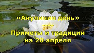Народный праздник «Акулинин день». Приметы и традиции на 20 апреля.