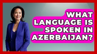 What Language Is Spoken In Azerbaijan? - Understanding Southwest Asia