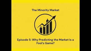Episode 5 - Why Predicting the Market Is a Fool’s Game? - The Minority Market