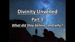 Divinity Unveiled Part 3: What Did They Believe, And Why?