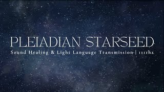 PLEIADIAN STARSEED | Song Of The Stars | Sound Healing \u0026 Light Language Transmission | 1111hz