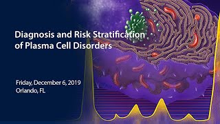 Diagnosis and Risk Stratification of Plasma Cell Disorders (pt 1 of 5 - IMF ASH Satellite)