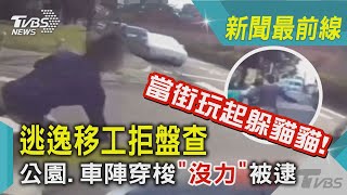 當街玩起躲貓貓! 逃逸移工拒盤查 公園.車陣穿梭「沒力」被逮｜TVBS新聞