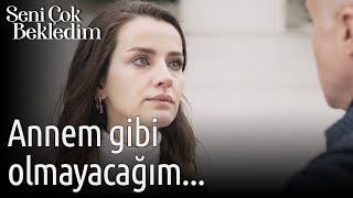 Seni Çok Bekledim 2. Bölüm - Annem Gibi Olmayacağım...