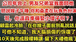 公司年會上 男友兄弟當我面問他「聽說嫂子午睡 你和桑柔在辦公室玩兒角色扮演？ 哥，養個小傻子也就算了，你還真準備娶她啊？」顧雲起當場冷了臉「以後在你嫂子面前別亂說話」 可他不知道#总裁 #感情