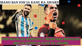 Paw biang ka kyrteng jong u Lionel Messi bad u Ronaldo ban ia knieh ia kane ka Award