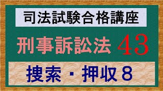 〔独学〕司法試験・予備試験合格講座　刑事訴訟法（基本知識・論証パターン編）　第４３講：捜索・押収８、逮捕に伴う捜索・差押え