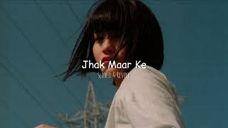 Jhak Maar Ke (Slowed & Reverb) AMK MASHUP