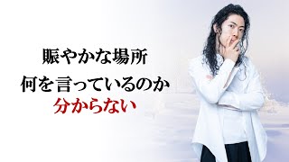 賑やかな場所 何を言っているのか分からない問題