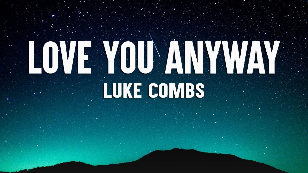 Luke Combs - Love You Anyway (Lyrics) - YouTube