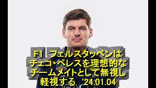 F1　フェルスタッペンはチェコ・ペレスを理想的なチームメイトとして無視し軽視する　'24 01 04