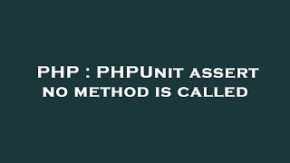 PHP : PHPUnit assert no method is called