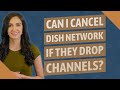 Can I cancel Dish Network if they drop channels?