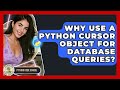 Why Use A Python Cursor Object For Database Queries? - Python Code School