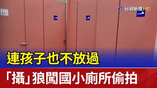 連孩子也不放過 「攝」狼闖國小廁所偷拍