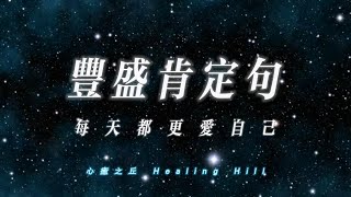 豐盛肯定句｜每天都更愛自己｜每天15分鐘讓宇宙支持你｜心癒之丘Healing Hill