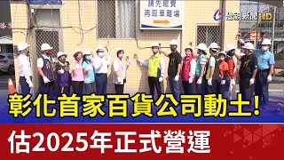 彰化首家百貨公司動土！估2025年正式營運