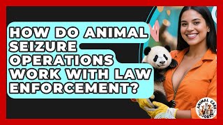 How Do Animal Seizure Operations Work With Law Enforcement? - Animal Care Jobs