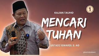 Mencari Tuhan - Kajian Tauhid | Ustadz Iswardi, S. Ag (Part 1/3)