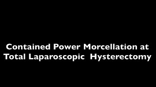 Contained Power Morcellation at Total Laparoscopic Hysterectomy