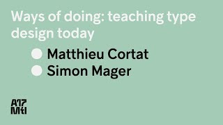 Ways of doing, Teaching type design today - Matthieu Cortat, Simon Mager - ATypI