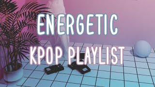 ENERGETIC Kpop Playlist (2019)